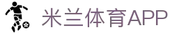 米兰体育APP下载 - 实时比分、体育新闻与高清赛事视频集锦